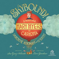 Skybound! : Starring Mary Myers as Carlotta, Daredevil Aeronaut and Scientist - Iacopo Bruno