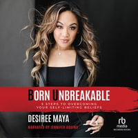 Born Unbreakable : 5 Steps to Overcoming Your Self-Limiting Beliefs - Jennifer Aquino