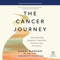 The Cancer Journey : Understanding Diagnosis, Treatment, Recovery, and Prevention