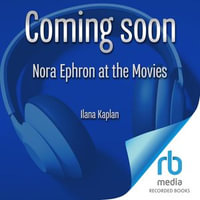 Nora Ephron at the Movies : A Visual Celebration of the Writer and Director Behind When Harry Met Sally, You've Got Mail, Sleepless in Seattle, and More - Ilana Kaplan