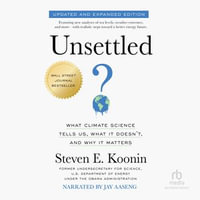 Unsettled : What Climate Science Tells Us, What It Doesn't, and Why It Matters - Steven E. Koonin