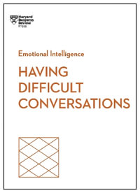 Having Difficult Conversations (HBR Emotional Intelligence Series) : Hbr Emotional Intelligence - Harvard Business Review