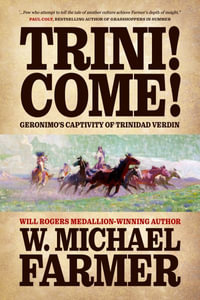 Trini! Come! : Geronimo's Captivity of Trinidad Verdin - W. Michael Farmer