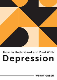 How to Understand and Deal with Depression : Everything You Need to Know - Wendy Green