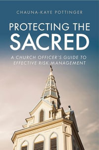 Protecting the Sacred : A Church Officer's Guide to Effective Risk Management - Chauna-Kaye Pottinger