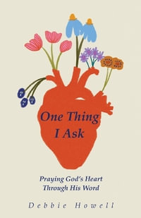 One Thing I Ask : Praying God's Heart Through His Word: Praying God's Heart - Debbie Howell