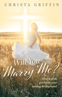 Will You Marry Me? : How Well Do You Know Your Bridegroom?: How Well Do You Know Your Coming Bridegroom?: How well Do you Know your Coming Bridegroom?: How Well Do You Know Your Coming Bridegroom? - Christa Griffin