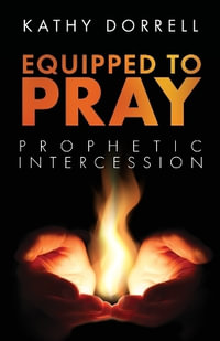 Equipped to Pray : Prophetic Intercession - Kathy Dorrell