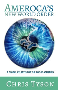 Ameroca's New World Order : A Global Atlantis for the Age of Aquarius: A Global Atlantis for the Age: A Global Atlantis: A Global Alantis - Chris Tyson