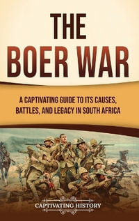 The Boer War : A Captivating Guide to Its Causes, Battles, and Legacy in South Africa - Captivating History