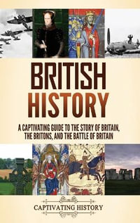 British History : A Captivating Guide to the Story of Britain, the Britons, and the Battle of Britain - Captivating History