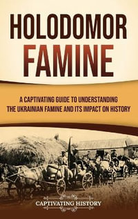 Holodomor Famine : A Captivating Guide to Understanding the Ukrainian Famine and Its Impact on History - Captivating History