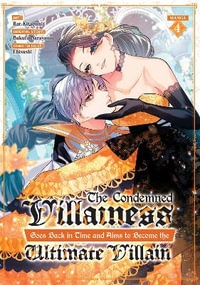 The Condemned Villainess Goes Back in Time and Aims to Become the Ultimate Villain (Manga) Vol. 4 : The Condemned Villainess Goes Back in Time and Aims to Become the Ultimate Villain (Light Novel) - Bakufu Narayama