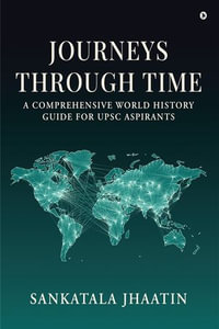 Journeys Through Time : A Comprehensive World History Guide for UPSC Aspirants - Sankatala Jhaathin
