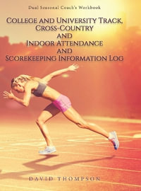 College and University Track, Cross-Country and Indoor Attendance and Scorekeeping Information Log : Dual Seasonal Coach's Workbook - David Thompson