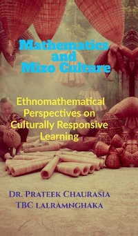 Mathematics and Mizo Culture : Ethnomathematical Perspectives on Culturally Responsive Learning: Ethnomathematical Perspectives on Culturally Responsive Learning IN - Dr. Prateek Chaurasia