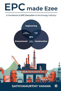 EPC made Ezee : A Handbook to EPC Execution in the Energy Industry - Sathyamurthy Vaman