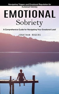 Emotional Sobriety : A Comprehensive Guide for Navigating Your Emotional Load (Navigating Triggers and Emotional Regulation for Sustained Sobriety) - Jonathan Rogers