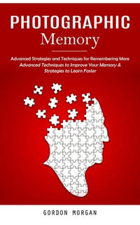 Photographic Memory : Advanced Strategies and Techniques for Remembering More (Advanced Techniques to Improve Your Memory & Strategies to Learn Faster) - Gordon Morgan