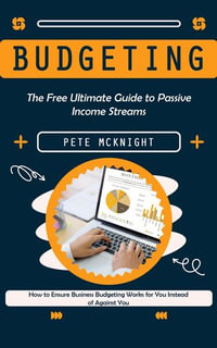 Budgeting : The Free Ultimate Guide to Passive Income Streams (How to Ensure Business Budgeting Works for You Instead of Against You) - Pete McKnight