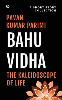 Bahuvidha : The Kaleidoscope of Life - Pavan Kumar Parimi