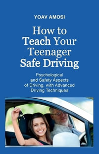 How to Teach Your Teenager Safe Driving, Psychological and Safety Aspects of Driving, with Advanced Driving Techniques - Yoav Amosi