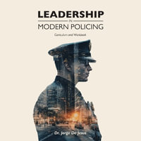 Leadership in Modern Policing, Curriculum and Workbook - Jorge De Jesus