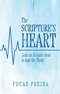 The Scripture's Heart : Lean on Yeshua's Chest to Hear the Torah - Fouad Freiha