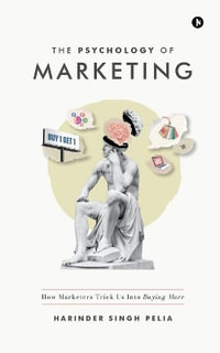 The Psychology of Marketing : How Marketers Trick Us Into Buying More - Harinder Singh Pelia