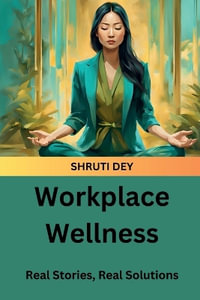 Workplace Wellness : Real Stories, Real Solutions - Shruti Dey