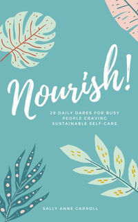 Nourish : 28 Daily Dares for Busy People Craving Sustainable Self Care - Sally Anne Carroll