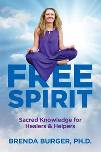 Free Spirit : Sacred Knowledge for Healers & Helpers - Brenda Burger