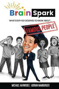 Brain Spark : What every kid deserves to know about... Famous People - Michael Harwood