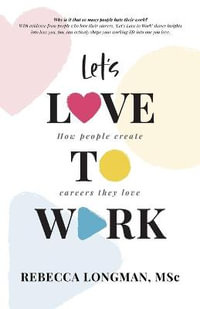 Let's Love to Work : How people create careers they love - Rebecca Longman