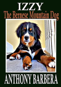 Izzy the Bernese Mountain Dog : A Picture Storybook for Children & Adults - Anthony Barbera