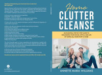 Home Clutter Cleanse : An Essential Step-by-Step Guide to Organizing your House, Office, and Life by Giving All Your Stuff a Home - Annette Maria Williams