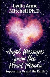 Angel Messages from the Heart Nebula : Supporting Us and the Earth - Lydia Anne Mitchell