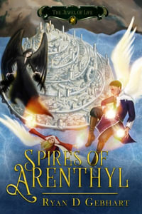 Spires of Arenthyl : The Jewel of Life - Ryan D. Gebhart