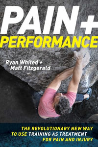 Pain & Performance : The Revolutionary New Way to Use Training as Treatment for Pain and Injury - Ryan Whited