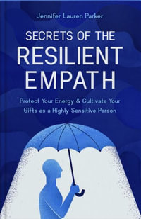 Secrets of the Resilient Empath : Protect Your Energy & Cultivate Your Gifts as a Highly Sensitive Person - Jennifer Lauren Parker