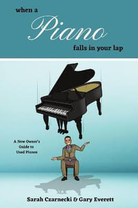 WHEN A PIANO FALLS IN YOUR LAP : A New Owner's Guide to Used Pianos - Sarah Czarnecki