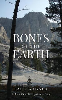 Bones of the Earth : A Dan Courtwright Mystery - Paul Wagner