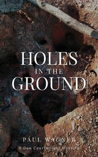 Holes in the Ground : A Dan Courtwright Mystery - Paul Wagner