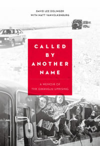 Called by Another Name : A Memoir of the Gwangju Uprising - David Lee Dolinger