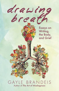 Drawing Breath : Essays on Writing, the Body, and Grief - Gayle Brandeis