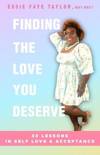 Finding The Love You Deserve : 30 Lessons in Self-Love & Acceptance : 30 Lessons in Self-Love & Acceptance - Essie  Faye Taylor