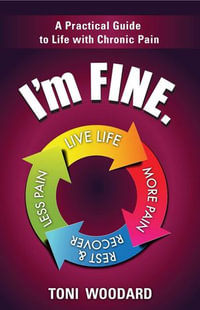 I'm Fine. -- A Practical Guide to Life with Chronic Pain - Toni Woodard