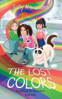 The Lost Colors : A Caitlin & Rio Adventure - Sally Alexander