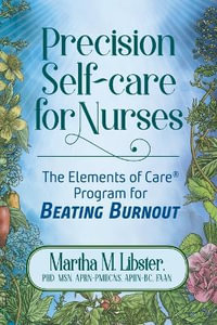 Precision Self-care for Nurses : The Elements of Care Program for Beating Burnout - Martha M Libster