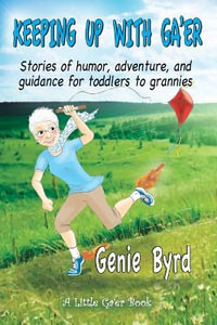 Keeping Up With Ga'er : Stories of humor, adventure, and guidance for toddles to grannies - Genie Byrd